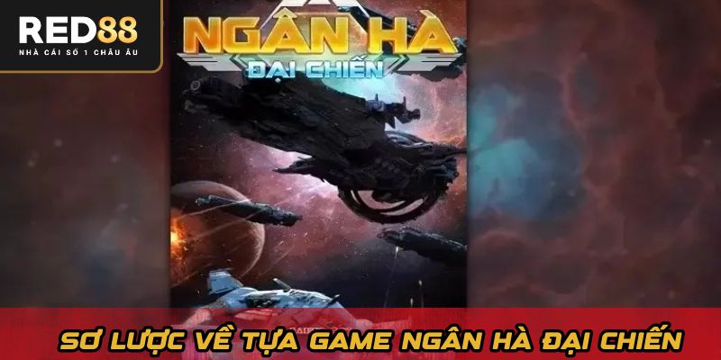 Sơ lược về tựa game ngân hà đại chiến